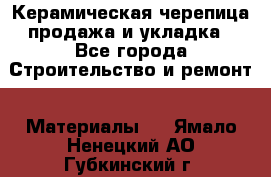 Керамическая черепица продажа и укладка - Все города Строительство и ремонт » Материалы   . Ямало-Ненецкий АО,Губкинский г.